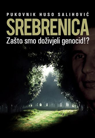 Pukovnika Huso Salihović „SREBRENICA – ZAŠTO SMO DOŽIVJELI GENOCID?